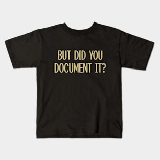 BUT DID YOU DOCUMENT IT Kids T-Shirt